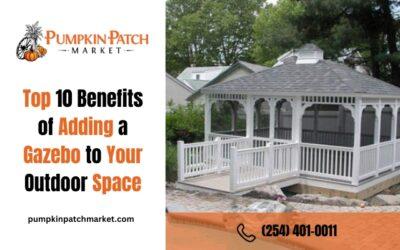 Top 10 Benefits of Adding a Gazebo to Your Outdoor Space