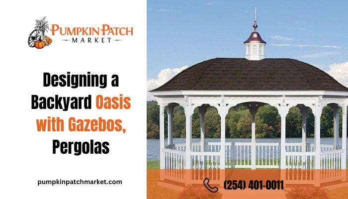 Designing a Backyard Oasis with Gazebos and Pergolas