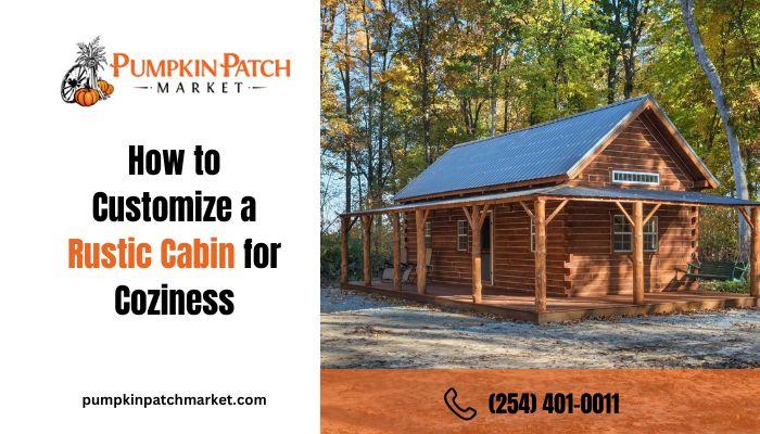 How to Customize a Rustic Cabin for Coziness