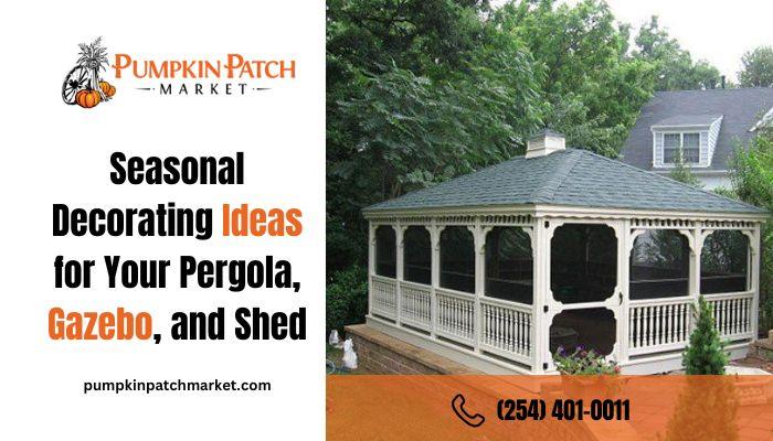 Seasonal Decorating Ideas for Your Pergola, Gazebo, and Shed
